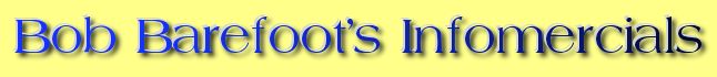 Bob Barefoot's Informercials - Updated Monthly