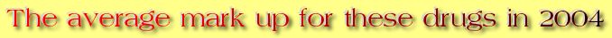 Thus the average mark up for these drugs in 2004 was "78,416" times the cost.